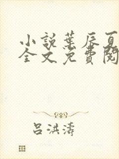 小说叶辰夏若雪全文免费阅读无弹窗