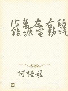 15万左右的新能源电动汽车哪个好