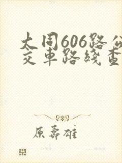 大同606路公交车路线查询 大同606路公交车路线查询