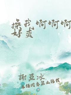 操我啊啊啊啊啊好爽