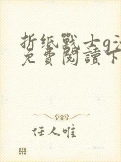 折纸战士g漫画免费阅读下拉式六漫画 折纸战士g漫画免费阅读下拉式六漫画