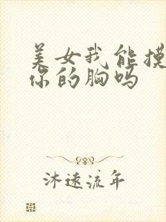 美女我能摸一下你的胸吗 美女我能摸一下你的胸吗