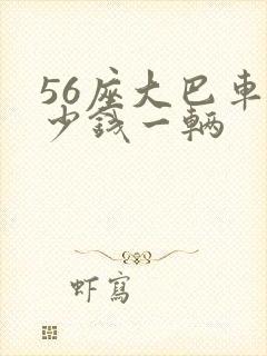 56座大巴车多少钱一辆