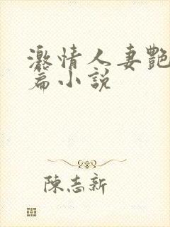 激情人妻艳情短篇小说