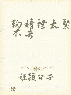 鞠婧祎太紧了进不去