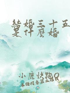 结婚三十五周年是什么婚