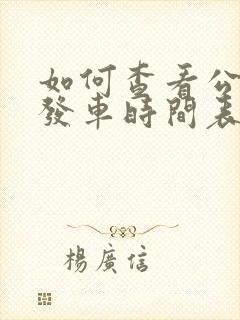 如何查看公交车发车时间表