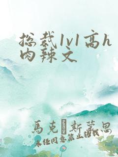 总裁1v1高h肉辣文 总裁1v1高h肉辣文