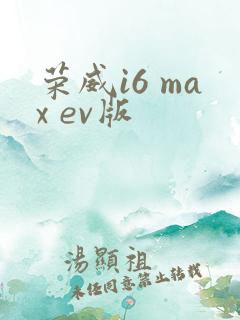 荣威i6 max ev版