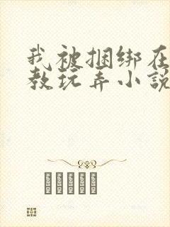 我被捆绑在床调教玩弄小说