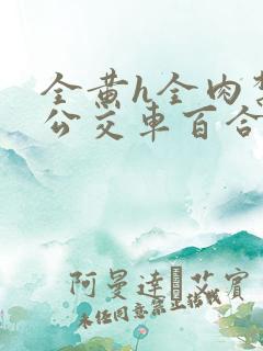 全黄h全肉禁乱公交车百合