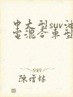 中大型suv油电混合车型推荐