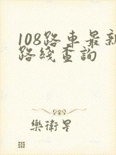108路车最新路线查询