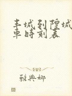 丰城到隍城公交车时刻表