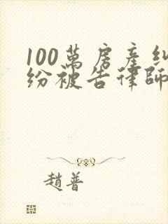 100万房产纠纷被告律师费标准