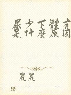 尿少下体有点疼是什么原因