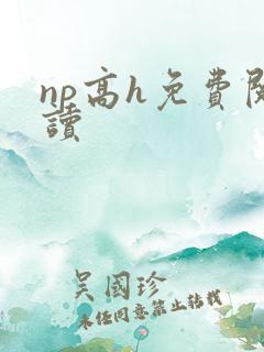 np高h免费阅读