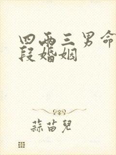 四两三男命有几段婚姻 四两三男命有几段婚姻