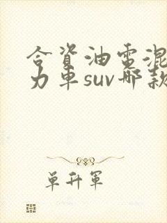 合资油电混合动力车suv哪款最好 合资油电混合动力车suv哪款最好