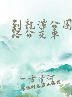 到龙潭公园坐几路公交车 到龙潭公园坐几路公交车