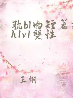 耽bl肉短篇高h1v1双性