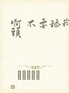 啊 不要舔我奶头