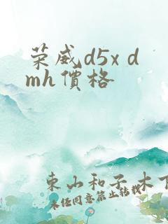 荣威d5x dmh价格