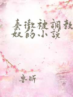 秦彻被调教成肉奴的小说