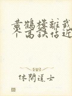 黄鹤楼离武汉哪个高铁站近
