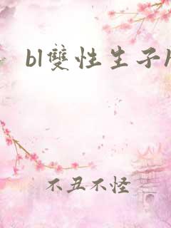 bl双性生子h bl双性生子h