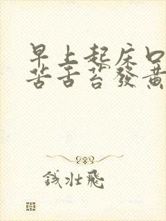 早上起床口干口苦舌苔发黄