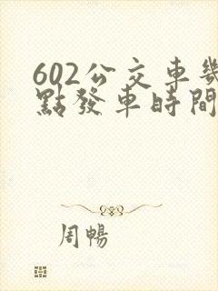602公交车几点发车时间
