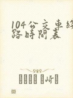 104公交车线路时间表