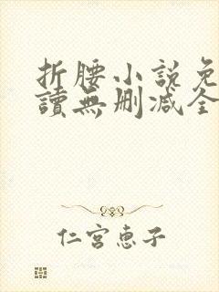 折腰小说免费阅读无删减全文