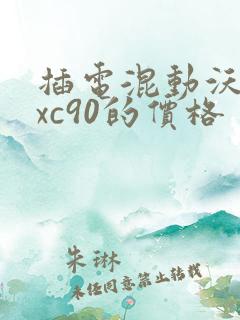 插电混动沃尔沃xc90的价格