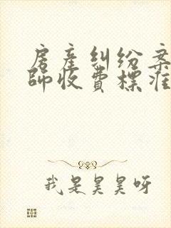 房产纠纷案件律师收费标准 房产纠纷案件律师收费标准