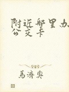 附近哪里办老年公交卡