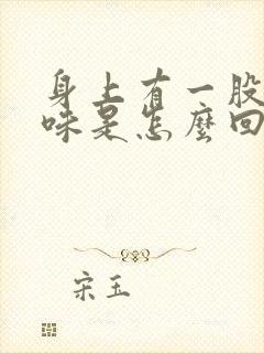 身上有一股尿骚味是怎么回事