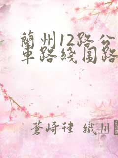 兰州12路公交车路线图路