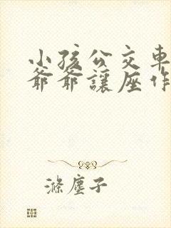 小孩公交车给老爷爷让座作文