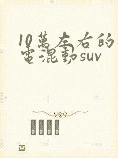 10万左右的插电混动suv