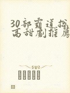 30部霸道总裁高甜剧推荐
