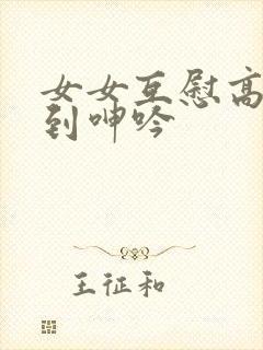 女女互慰高潮爽到呻吟