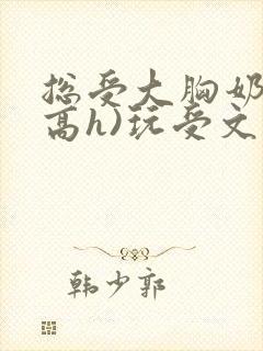 总受大胸奶汁(高h)玩受文