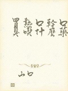 胃热口干口苦口臭吃什么药好得快