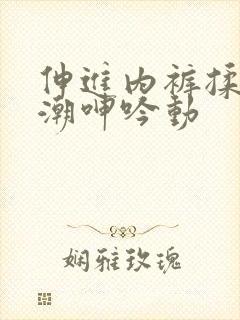 伸进内裤揉到高潮呻吟动