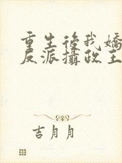 重生后我娇养了反派摄政王免费阅读