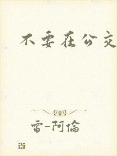 不要在公交车上