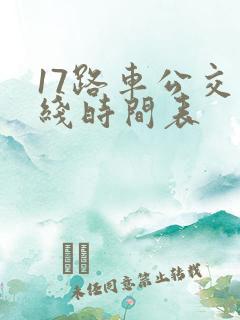 17路车公交路线时间表 17路车公交路线时间表