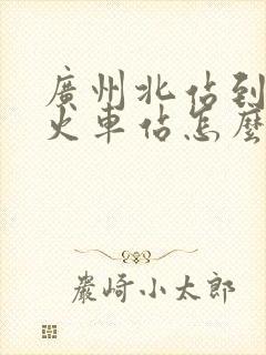 广州北站到广州火车站怎么走
